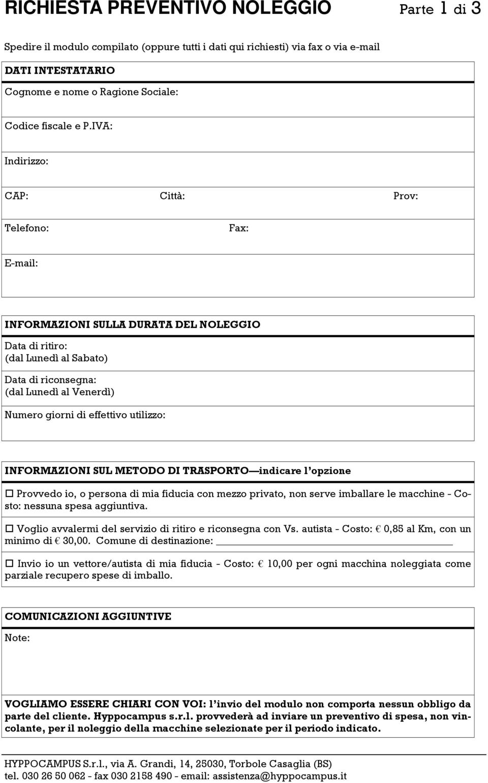 effettivo utilizzo: INFORMAZIONI SUL METODO DI TRASPORTO indicare l opzione Provvedo io, o persona di mia fiducia con mezzo privato, non serve imballare le macchine - Costo: nessuna spesa aggiuntiva.