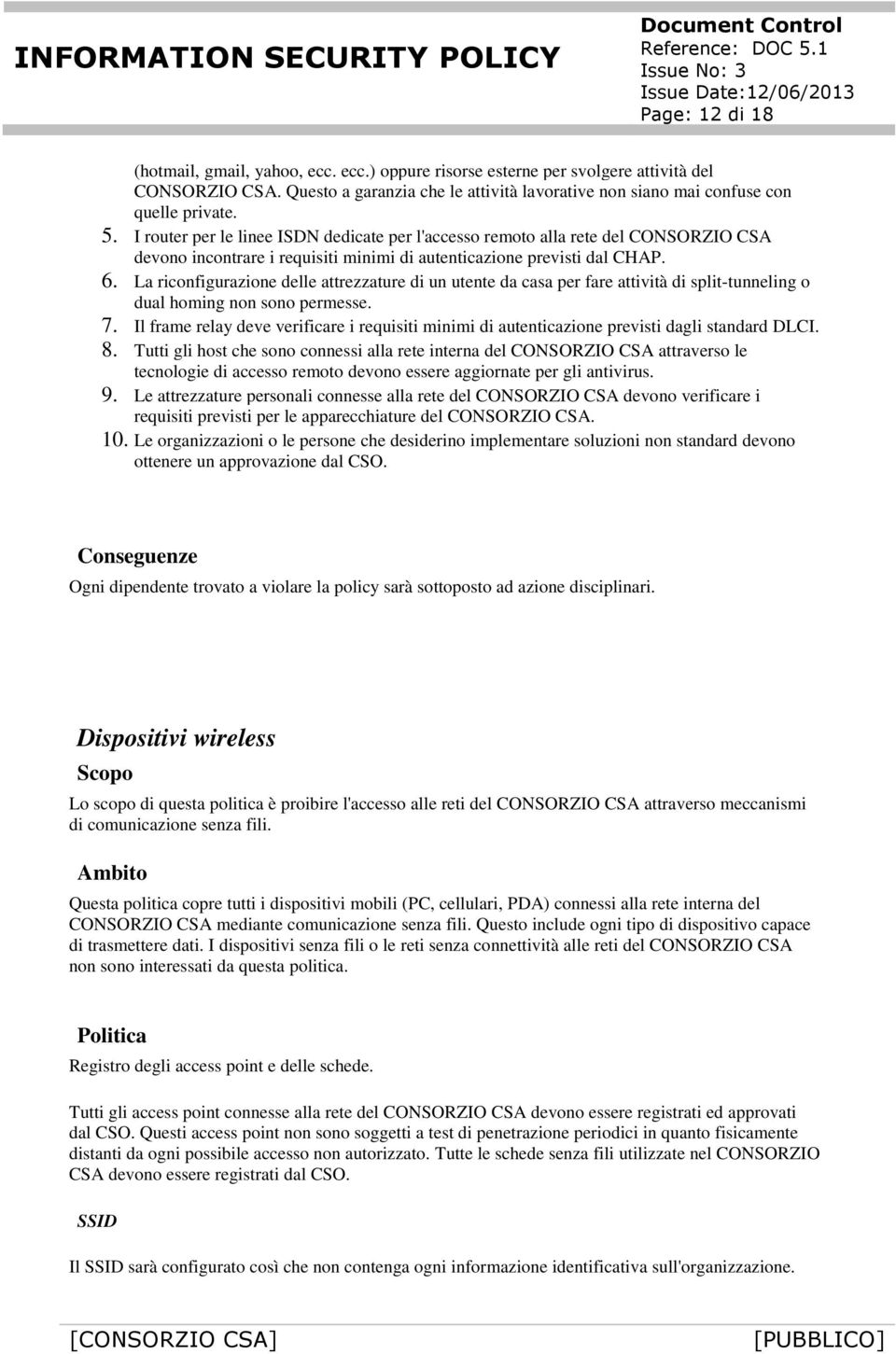 La riconfigurazione delle attrezzature di un utente da casa per fare attività di split-tunneling o dual homing non sono permesse. 7.