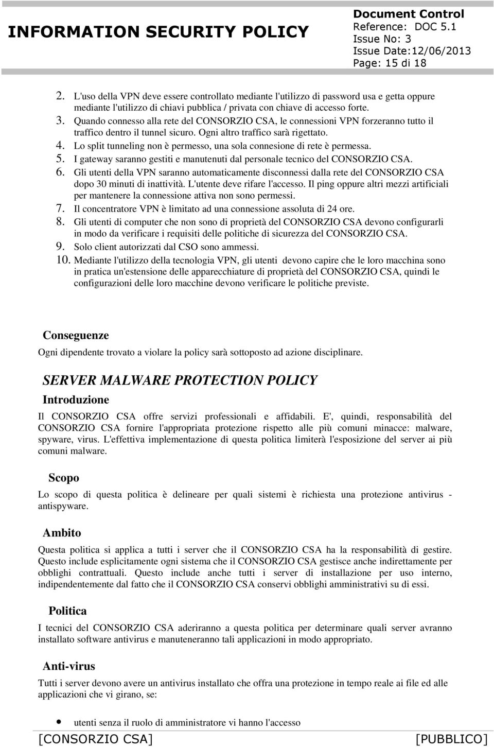 Lo split tunneling non è permesso, una sola connesione di rete è permessa. 5. I gateway saranno gestiti e manutenuti dal personale tecnico del CONSORZIO CSA. 6.