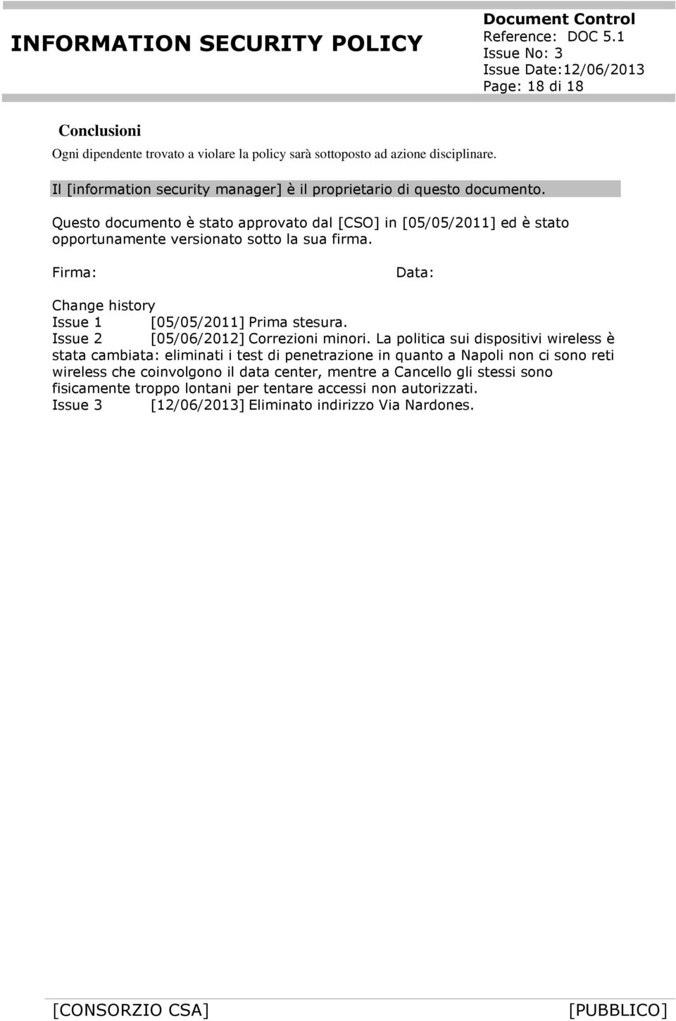 Questo documento è stato approvato dal [CSO] in [05/05/2011] ed è stato opportunamente versionato sotto la sua firma. Firma: Data: Change history Issue 1 [05/05/2011] Prima stesura.