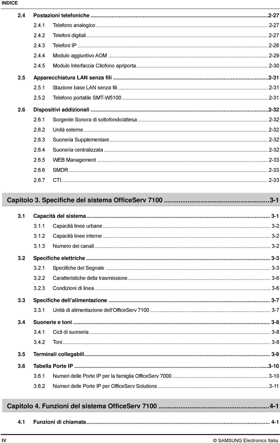 .. 2-32 2.6.2 Unità esterne... 2-32 2.6.3 Suoneria Supplementare... 2-32 2.6.4 Suoneria centralizzata... 2-32 2.6.5 WEB Management... 2-33 2.6.6 SMDR... 2-33 2.6.7 CTI... 2-33 Capitolo 3.