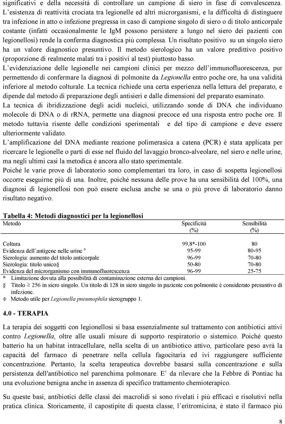 anticorpale costante (infatti occasionalmente le IgM possono persistere a lungo nel siero dei pazienti con legionellosi) rende la conferma diagnostica più complessa.