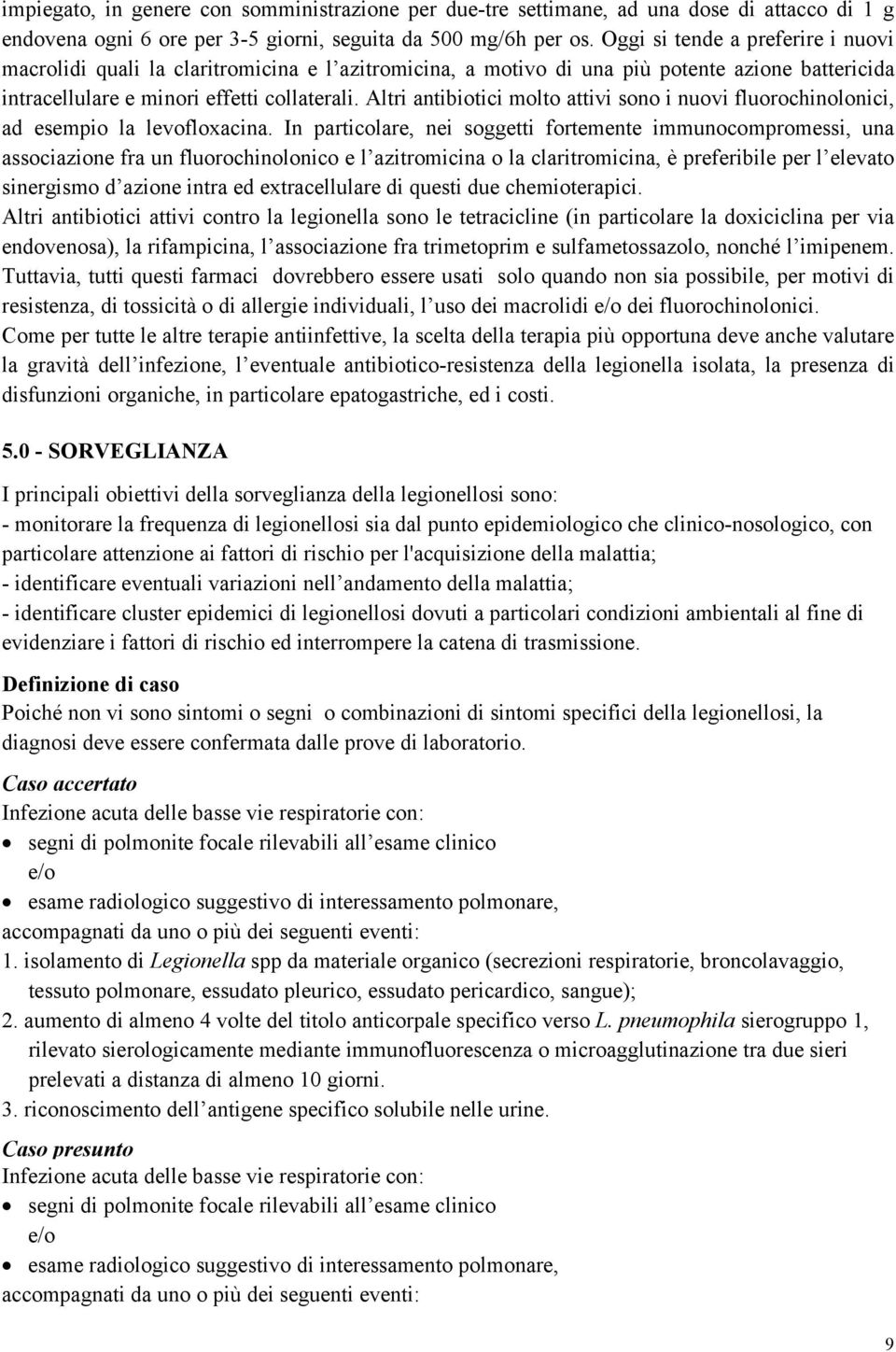 Altri antibiotici molto attivi sono i nuovi fluorochinolonici, ad esempio la levofloxacina.