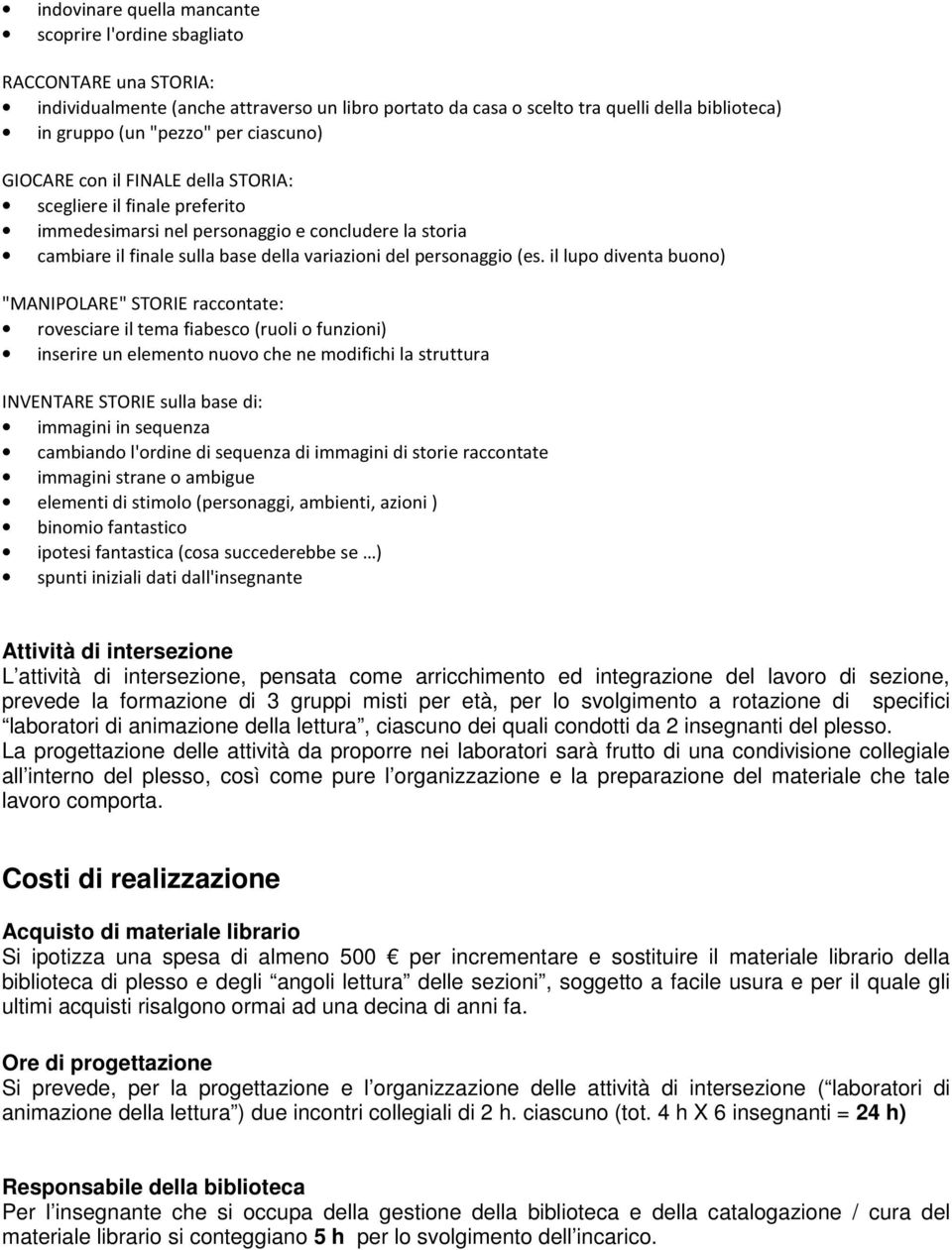 il lupo diventa buono) "MANIPOLARE" STORIE raccontate: rovesciare il tema fiabesco (ruoli o funzioni) inserire un elemento nuovo che ne modifichi la struttura INVENTARE STORIE sulla base di: immagini