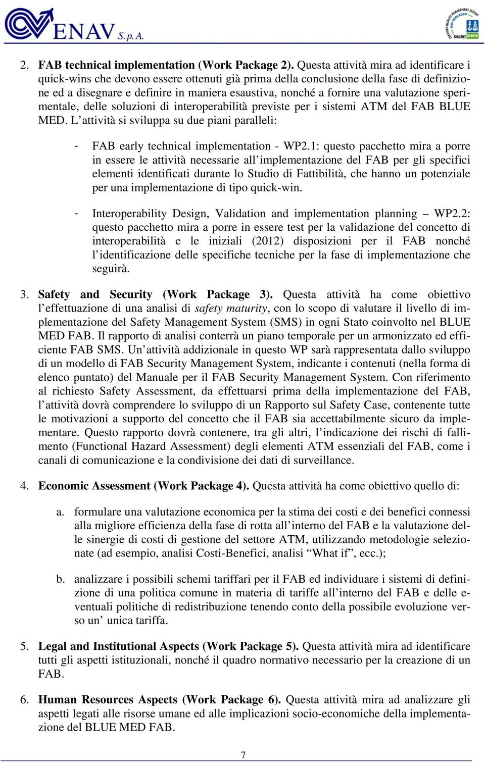 valutazione sperimentale, delle soluzioni di interoperabilità previste per i sistemi ATM del FAB BLUE MED. L attività si sviluppa su due piani paralleli: - FAB early technical implementation - WP2.