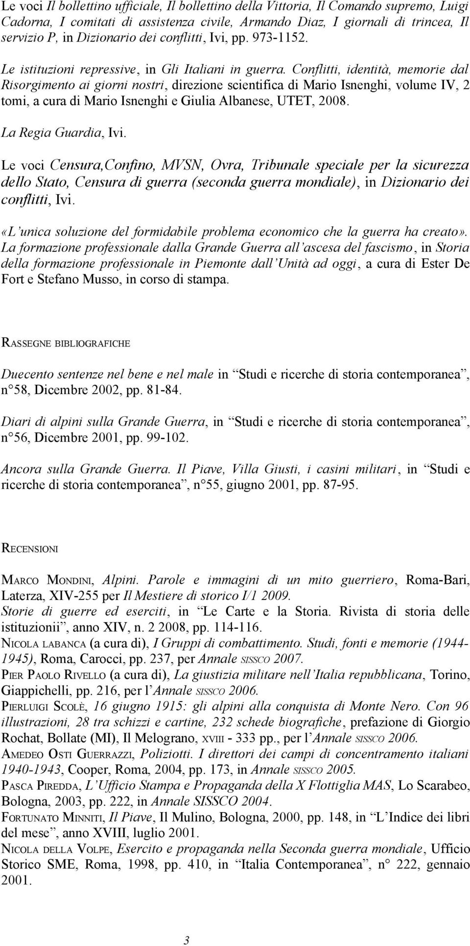 Conflitti, identità, memorie dal Risorgimento ai giorni nostri, direzione scientifica di Mario Isnenghi, volume IV, 2 tomi, a cura di Mario Isnenghi e Giulia Albanese, UTET, 2008.