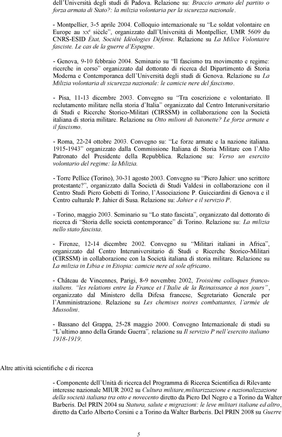 Relazione su La Milice Volontaire fasciste. Le cas de la guerre d Espagne. - Genova, 9-10 febbraio 2004.