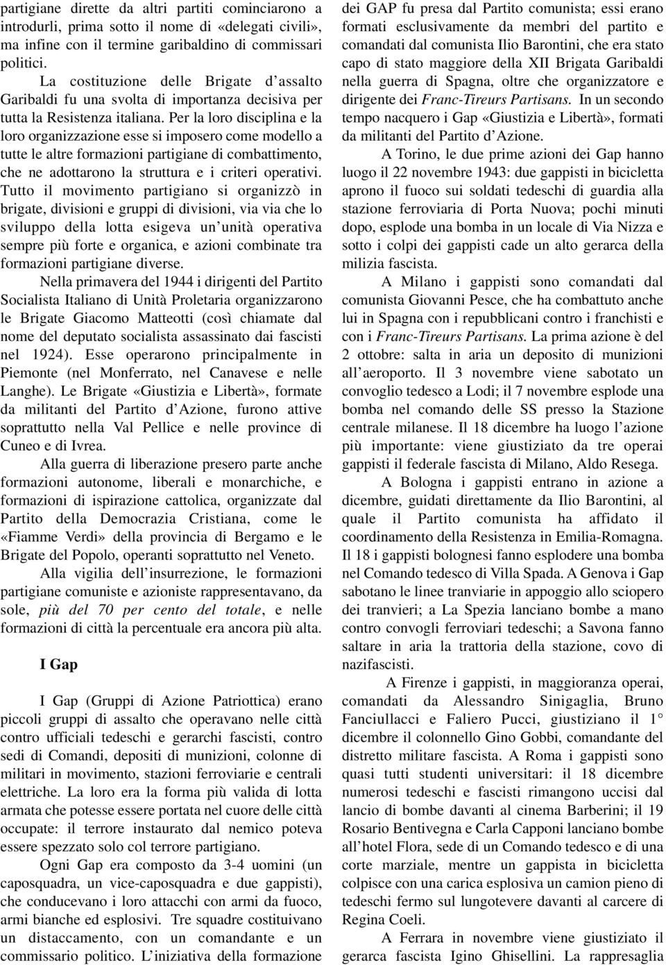 Per la loro disciplina e la loro organizzazione esse si imposero come modello a tutte le altre formazioni partigiane di combattimento, che ne adottarono la struttura e i criteri operativi.