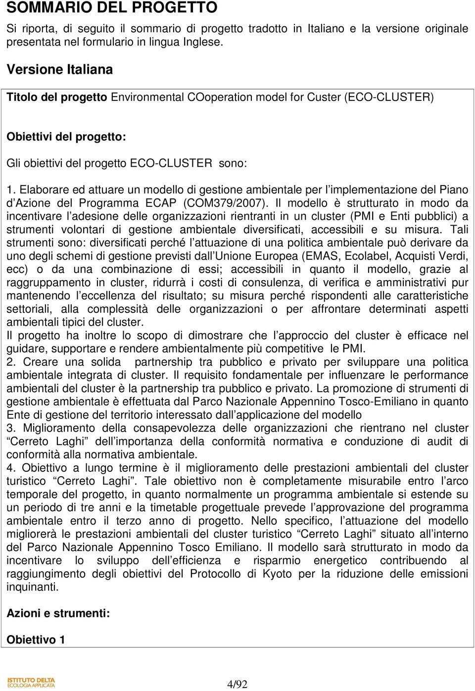 Elaborare ed attuare un modello di gestione ambientale per l implementazione del Piano d Azione del Programma ECAP (COM379/2007).