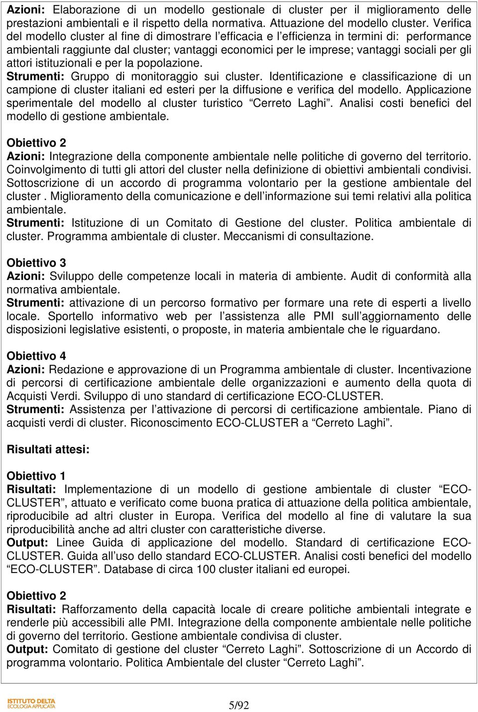 attori istituzionali e per la popolazione. Strumenti: Gruppo di monitoraggio sui cluster.