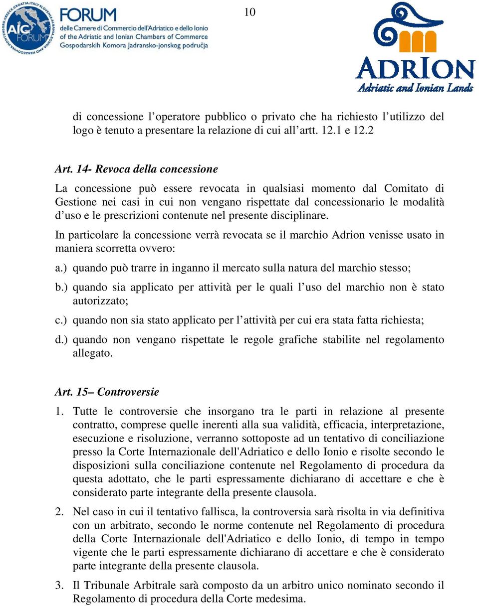 prescrizioni contenute nel presente disciplinare. In particolare la concessione verrà revocata se il marchio Adrion venisse usato in maniera scorretta ovvero: a.