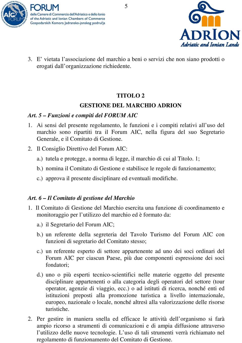 Ai sensi del presente regolamento, le funzioni e i compiti relativi all uso del marchio sono ripartiti tra il Forum AIC, nella figura del suo Segretario Generale, e il Comitato di Gestione. 2.