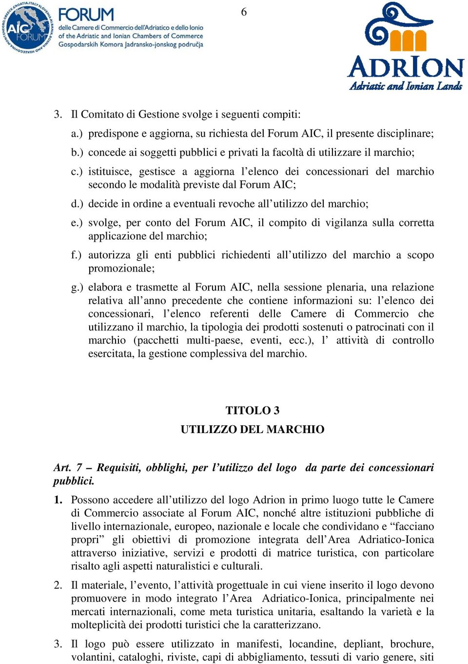 ) decide in ordine a eventuali revoche all utilizzo del marchio; e.) svolge, per conto del Forum AIC, il compito di vigilanza sulla corretta applicazione del marchio; f.