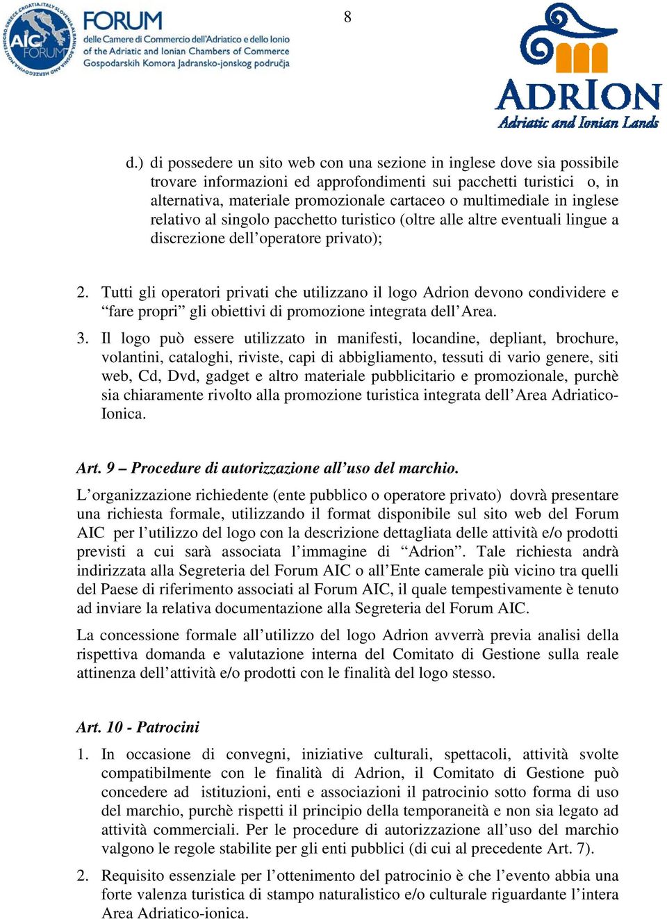 Tutti gli operatori privati che utilizzano il logo Adrion devono condividere e fare propri gli obiettivi di promozione integrata dell Area. 3.