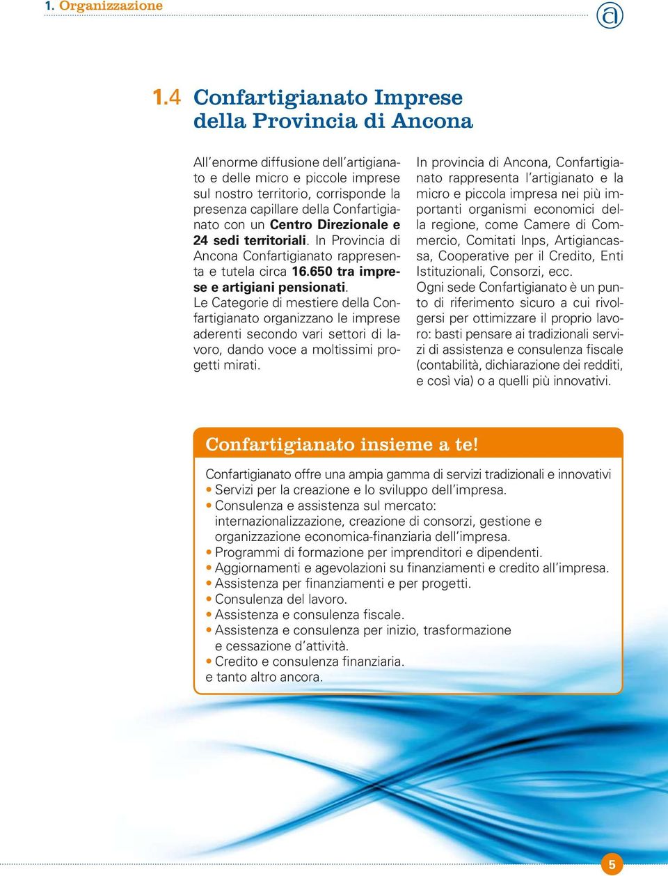 Confartigianato con un Centro Direzionale e 24 sedi territoriali. In Provincia di Ancona Confartigianato rappresenta e tutela circa 16.650 tra imprese e artigiani pensionati.