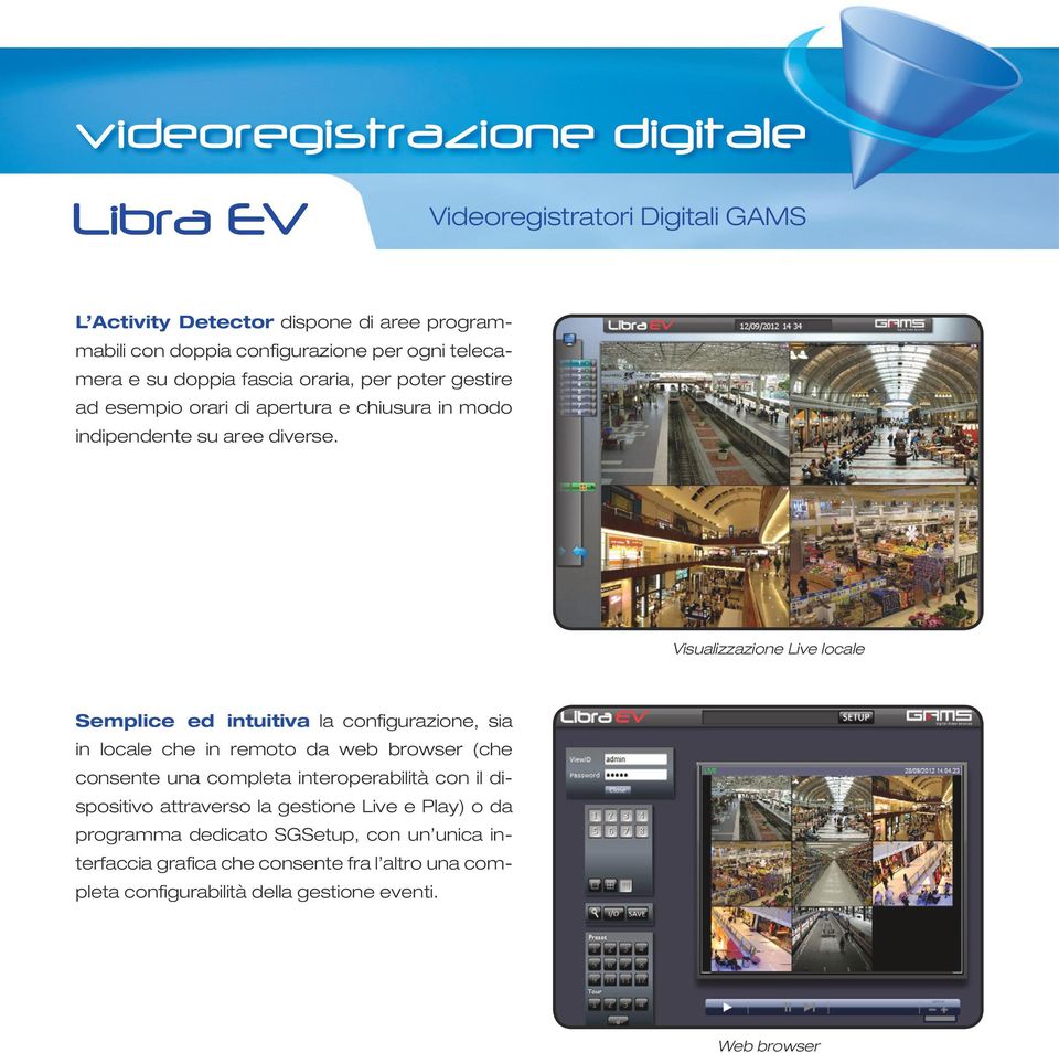 Visualizzazione Live locale Semplice ed intuitiva la configurazione, sia in locale che in remoto da web browser (che consente una completa