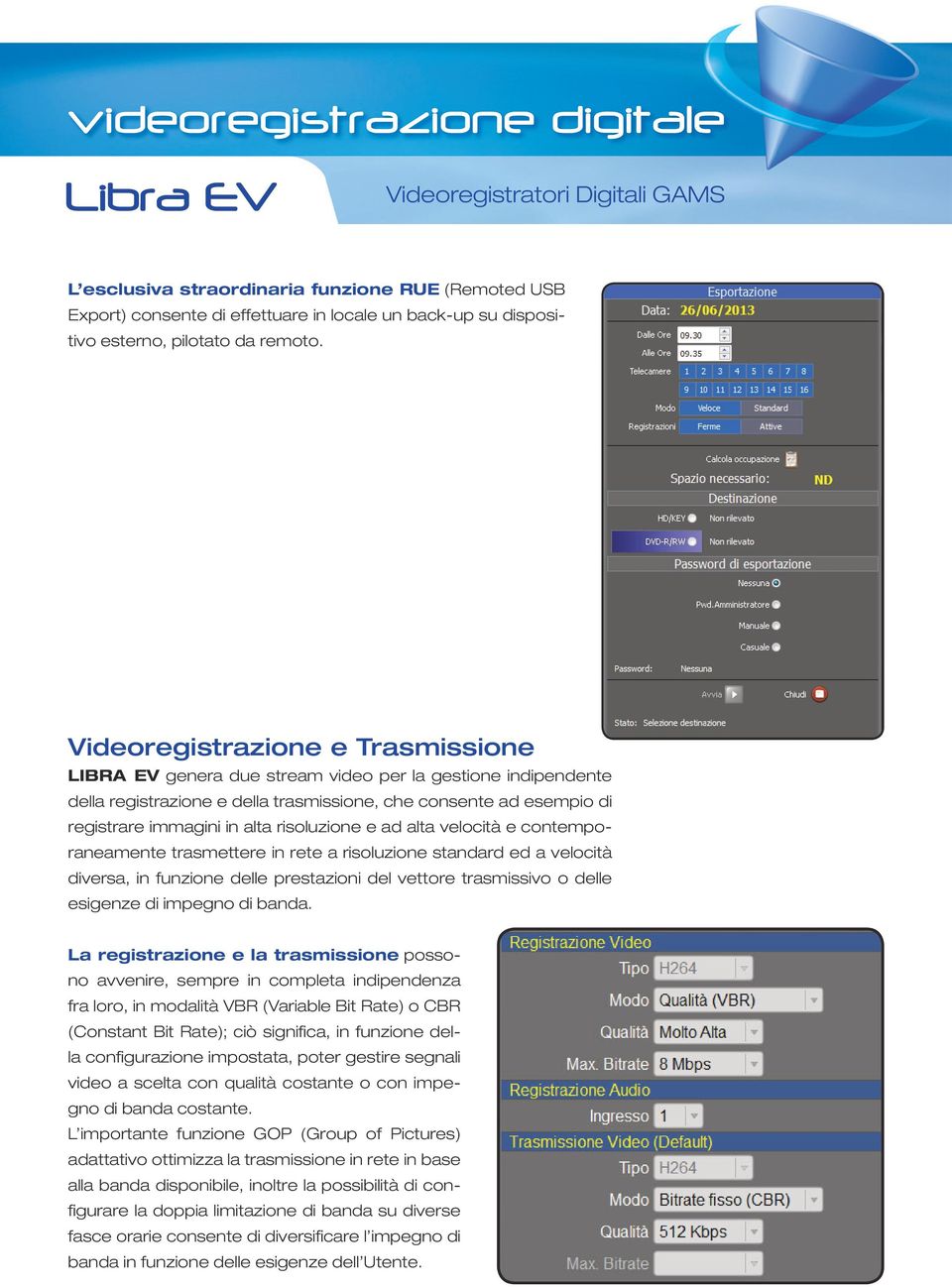 risoluzione e ad alta velocità e contemporaneamente trasmettere in rete a risoluzione standard ed a velocità diversa, in funzione delle prestazioni del vettore trasmissivo o delle esigenze di impegno