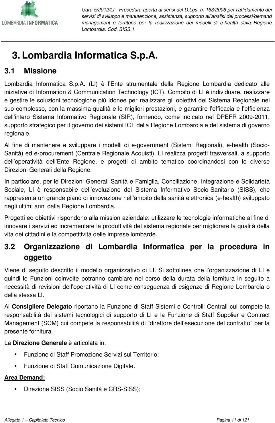 Lmbardia. Cd. SISS 1 3. Lmbardia Infrmatica S.p.A. 3.1 Missine Lmbardia Infrmatica S.p.A. (LI) è l Ente strumentale della Regine Lmbardia dedicat alle iniziative di Infrmatin & Cmmunicatin Technlgy (ICT).