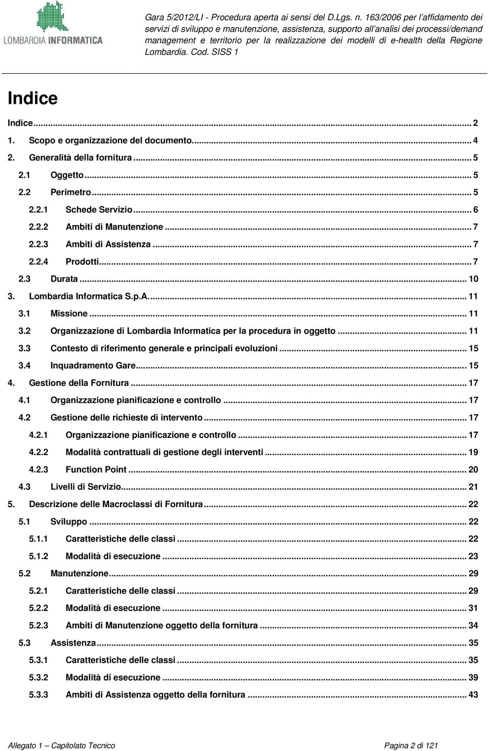 Lmbardia. Cd. SISS 1 Indice Indice... 2 1. Scp e rganizzazine del dcument... 4 2. Generalità della frnitura... 5 2.1 Oggett... 5 2.2 Perimetr... 5 2.2.1 Schede Servizi... 6 2.2.2 Ambiti di Manutenzine.