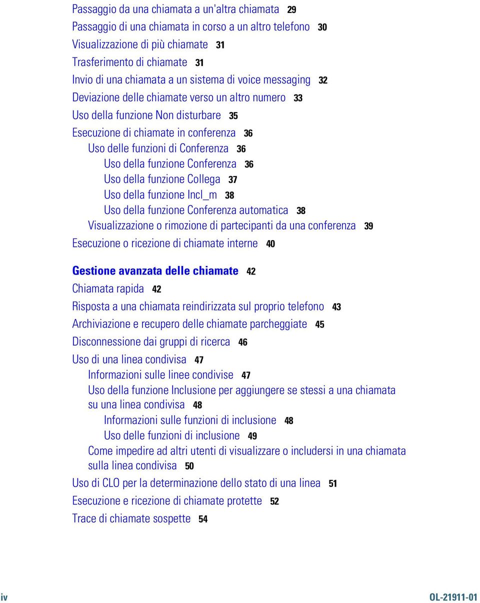 della funzione Conferenza 36 Uso della funzione Collega 37 Uso della funzione Incl_m 38 Uso della funzione Conferenza automatica 38 Visualizzazione o rimozione di partecipanti da una conferenza 39