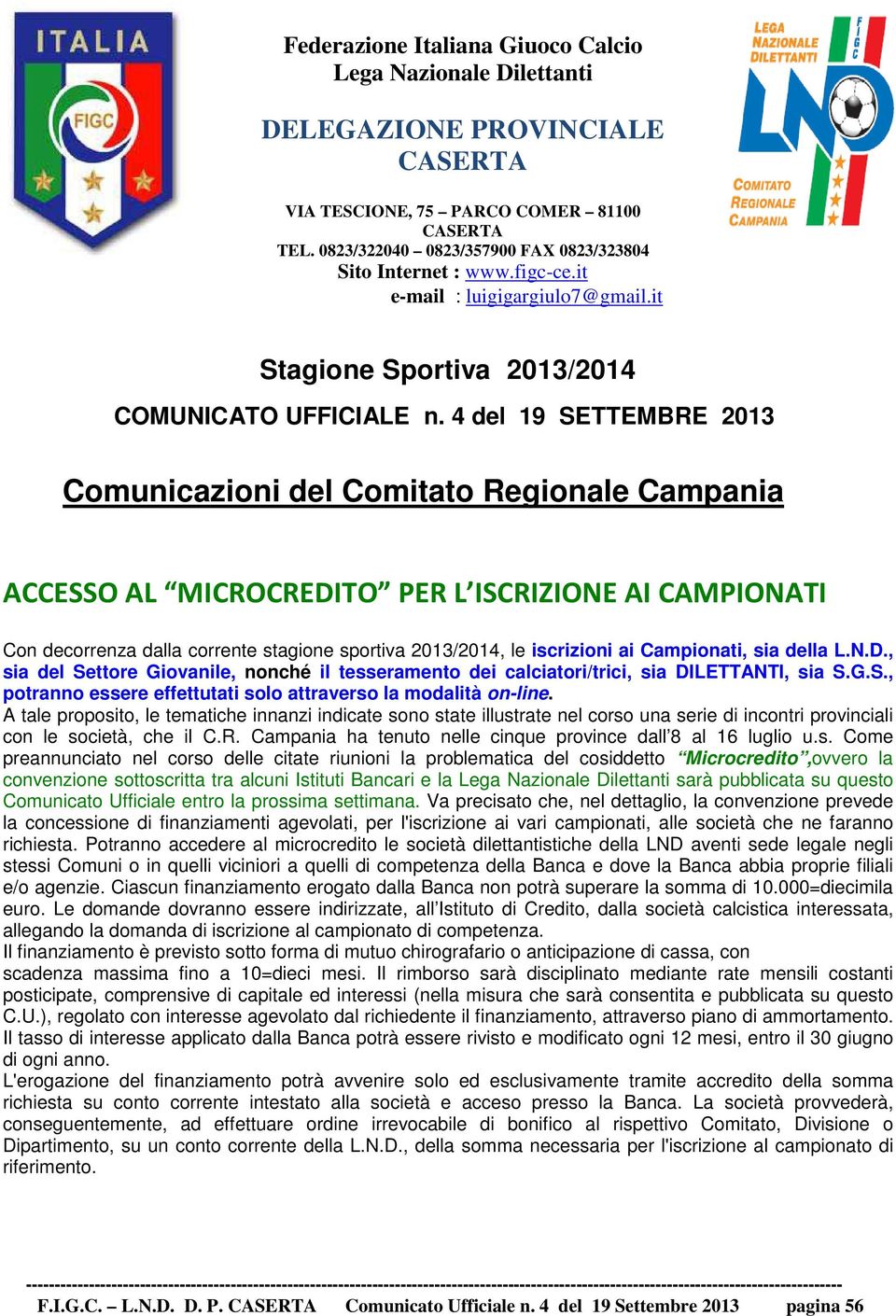 4 del 19 SETTEMBRE 2013 Comunicazioni del Comitato Regionale Campania ACCESSO AL MICROCREDITO PER L ISCRIZIONE AI CAMPIONATI Con decorrenza dalla corrente stagione sportiva 2013/2014, le iscrizioni