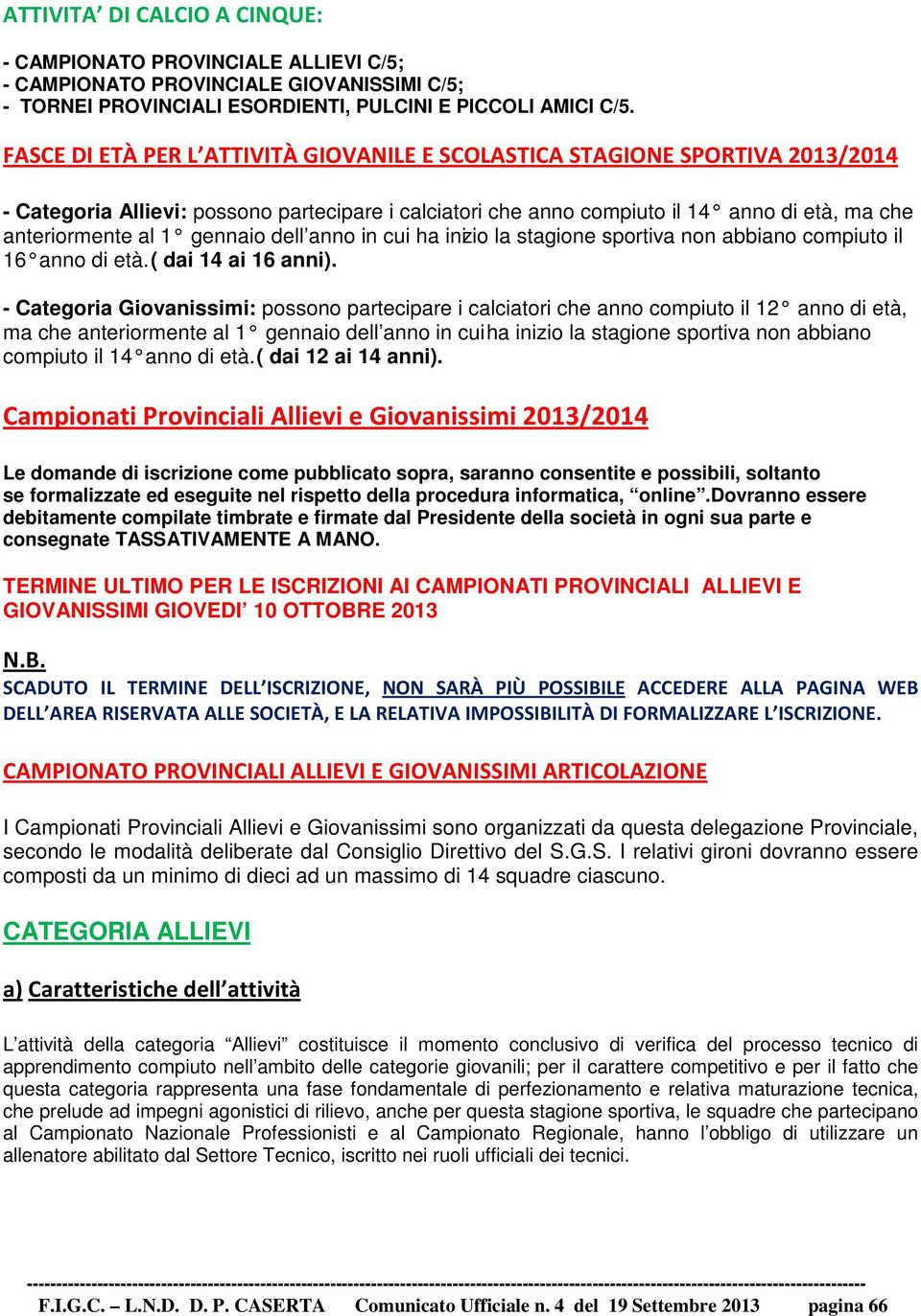 gennaio dell anno in cui ha inizio la stagione sportiva non abbiano compiuto il 16 anno di età. ( dai 14 ai 16 anni).