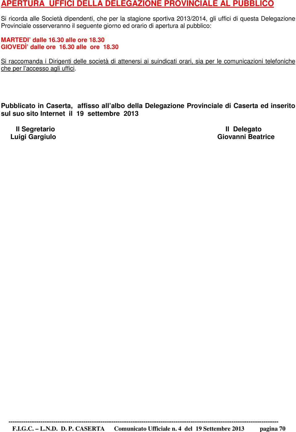 30 GIOVEDÌ dalle ore 16.30 alle ore 18.30 Si raccomanda i Dirigenti delle società di attenersi ai suindicati orari, sia per le comunicazioni telefoniche che per l accesso agli uffici.