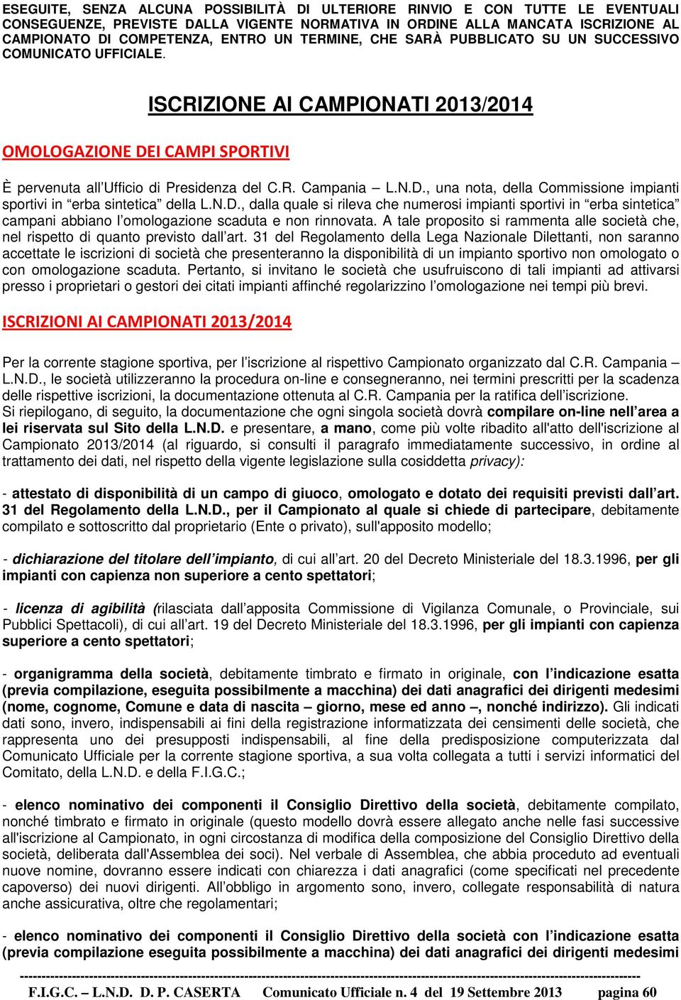 N.D., dalla quale si rileva che numerosi impianti sportivi in erba sintetica campani abbiano l omologazione scaduta e non rinnovata.