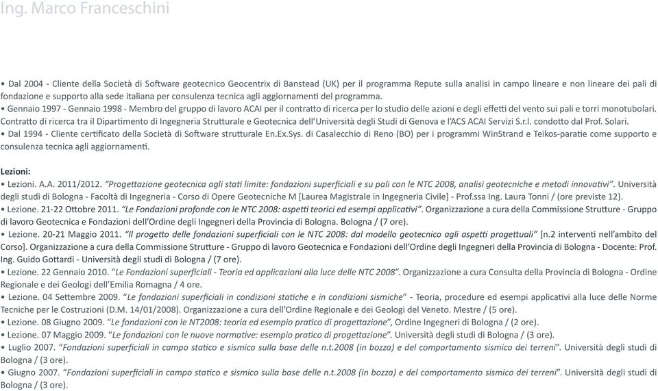 Gennaio 1997 - Gennaio 1998 - Membro del gruppo di lavoro ACAI per il contratto di ricerca per lo studio delle azioni e degli effetti del vento sui pali e torri monotubolari.