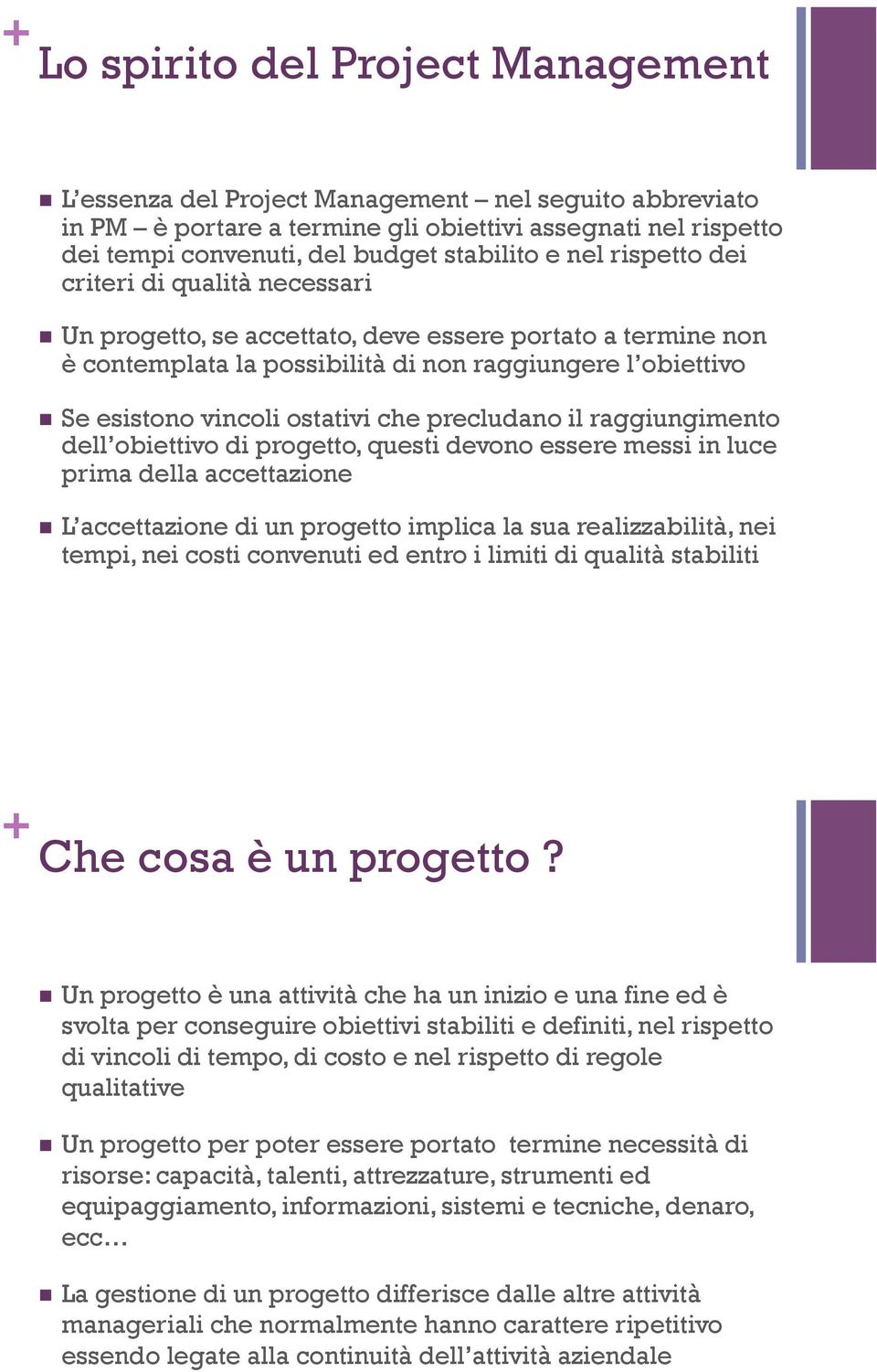 necessari! Un progetto, se accettato, deve essere portato a termine non è contemplata la possibilità di non raggiungere l obiettivo!