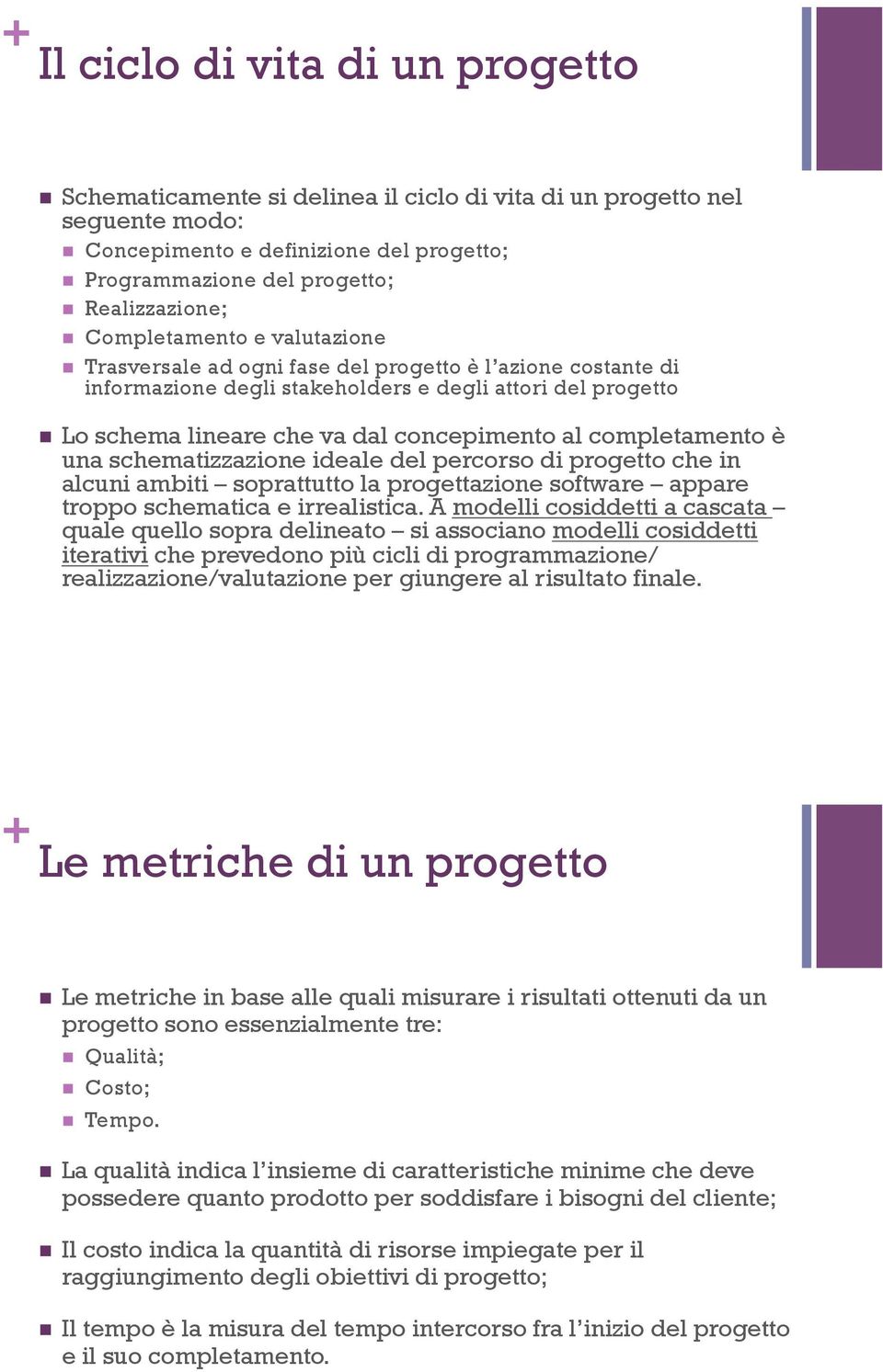 Lo schema lineare che va dal concepimento al completamento è una schematizzazione ideale del percorso di progetto che in alcuni ambiti soprattutto la progettazione software appare troppo schematica e