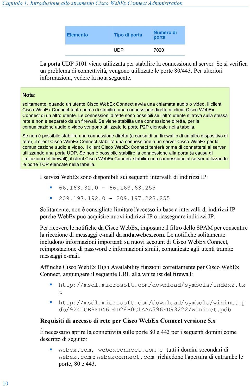 Nota: solitamente, quando un utente Cisco WebEx Connect avvia una chiamata audio o video, il client Cisco WebEx Connect tenta prima di stabilire una connessione diretta al client Cisco WebEx Connect