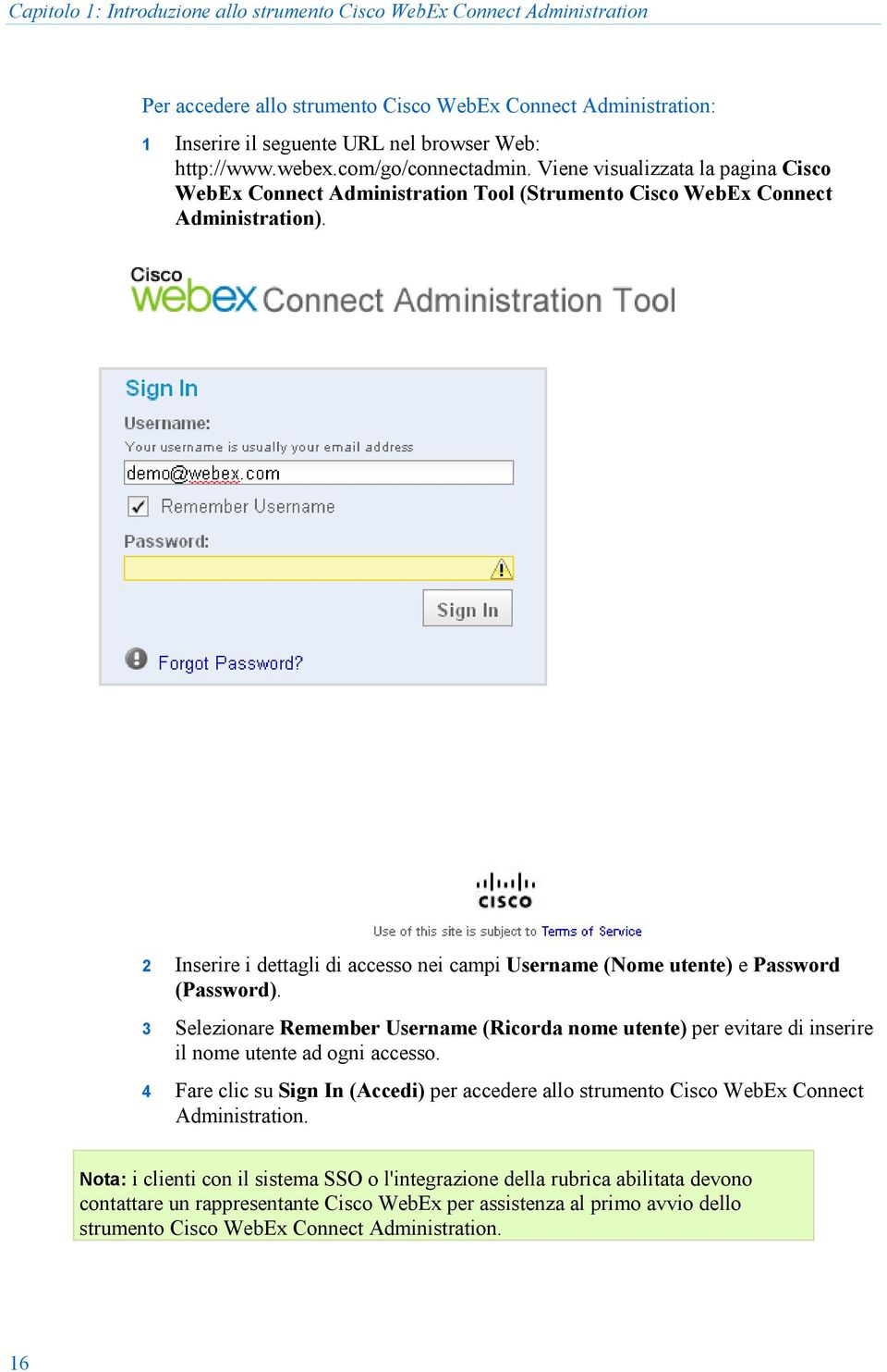 2 Inserire i dettagli di accesso nei campi Username (Nome utente) e Password (Password). 3 Selezionare Remember Username (Ricorda nome utente) per evitare di inserire il nome utente ad ogni accesso.