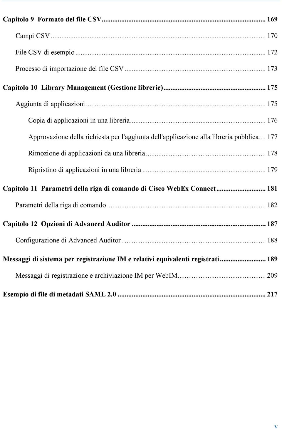 .. 177 Rimozione di applicazioni da una libreria... 178 Ripristino di applicazioni in una libreria... 179 Capitolo 11 Parametri della riga di comando di Cisco WebEx Connect.