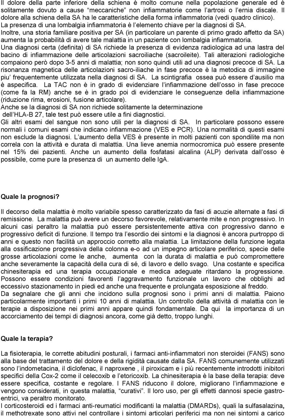 Inoltre, una storia familiare positiva per SA (in particolare un parente di primo grado affetto da SA) aumenta la probabilità di avere tale malattia in un paziente con lombalgia infiammatoria.