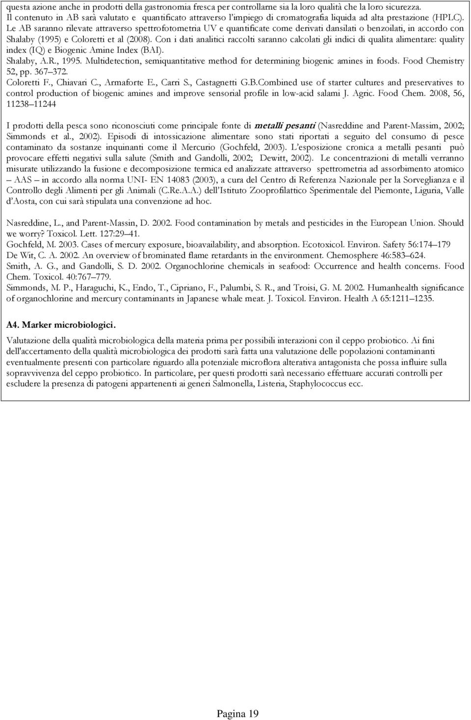 Le AB saranno rilevate attraverso spettrofotometria UV e quantificate come derivati dansilati o benzoilati, in accordo con Shalaby (1995) e Coloretti et al (2008).