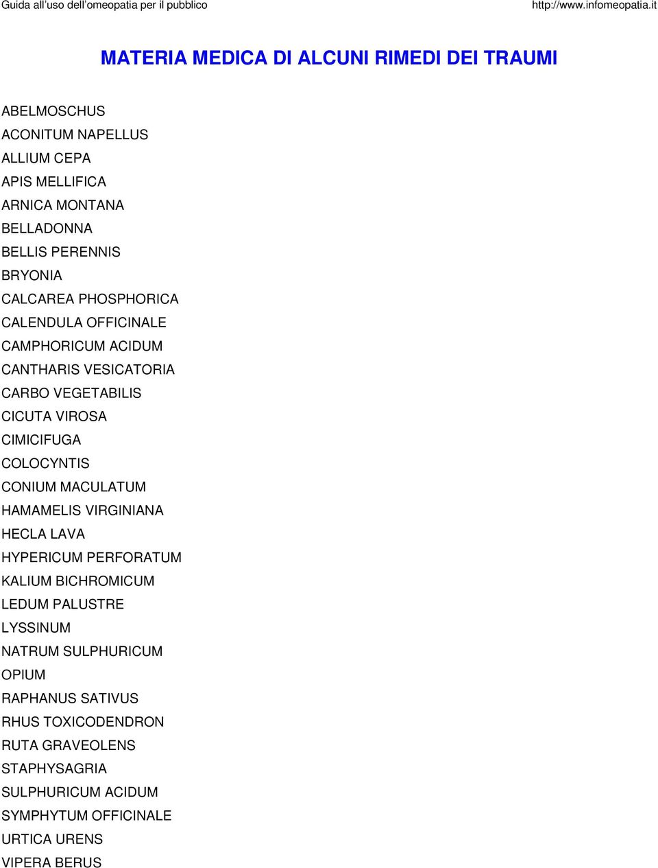 CIMICIFUGA COLOCYNTIS CONIUM MACULATUM HAMAMELIS VIRGINIANA HECLA LAVA HYPERICUM PERFORATUM KALIUM BICHROMICUM LEDUM PALUSTRE LYSSINUM