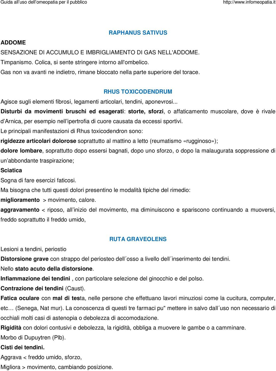 .. Disturbi da movimenti bruschi ed esagerati: storte, sforzi, o affaticamento muscolare, dove è rivale d Arnica, per esempio nell ipertrofia di cuore causata da eccessi sportivi.