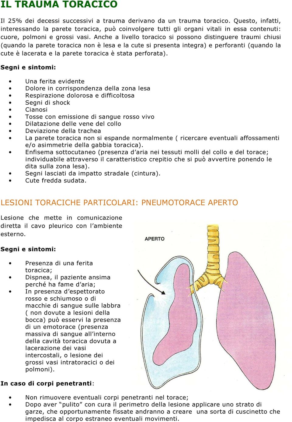 Anche a livello toracico si possono distinguere traumi chiusi (quando la parete toracica non è lesa e la cute si presenta integra) e perforanti (quando la cute è lacerata e la parete toracica è stata