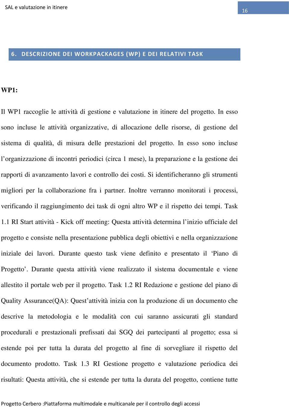 In esso sono incluse l organizzazione di incontri periodici (circa 1 mese), la preparazione e la gestione dei rapporti di avanzamento lavori e controllo dei costi.