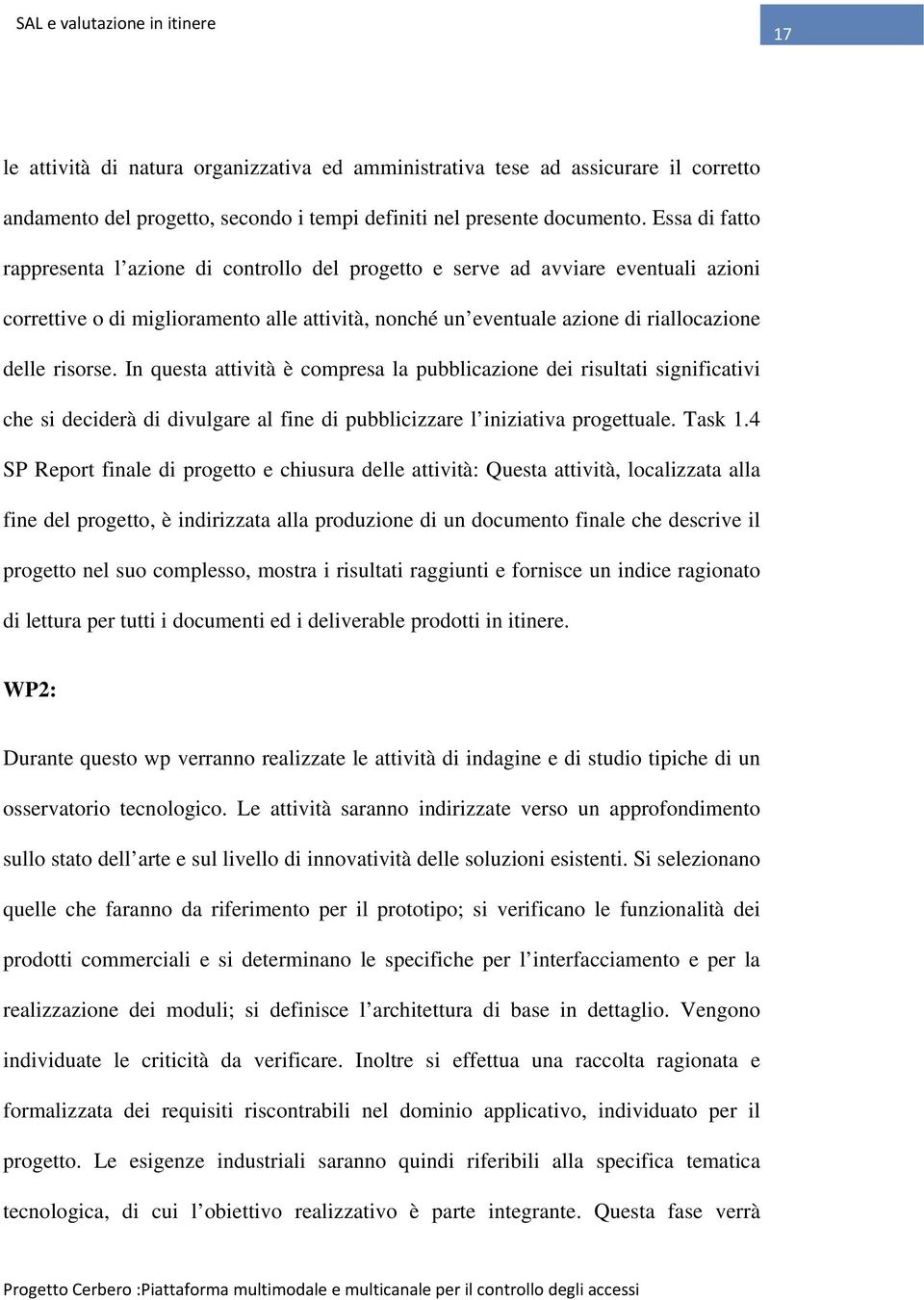 In questa attività è compresa la pubblicazione dei risultati significativi che si deciderà di divulgare al fine di pubblicizzare l iniziativa progettuale. Task 1.