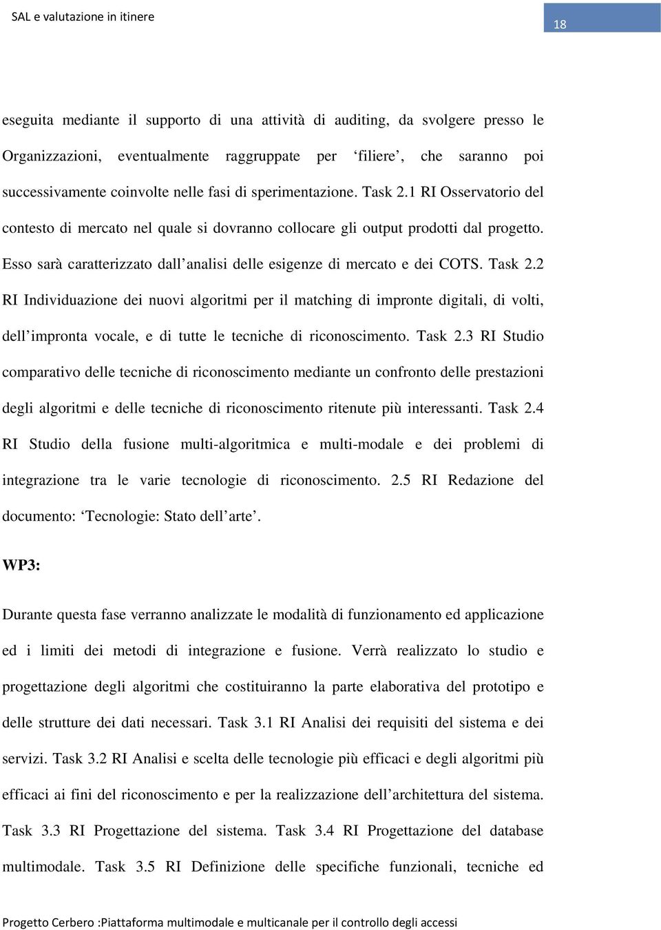 Esso sarà caratterizzato dall analisi delle esigenze di mercato e dei COTS. Task 2.