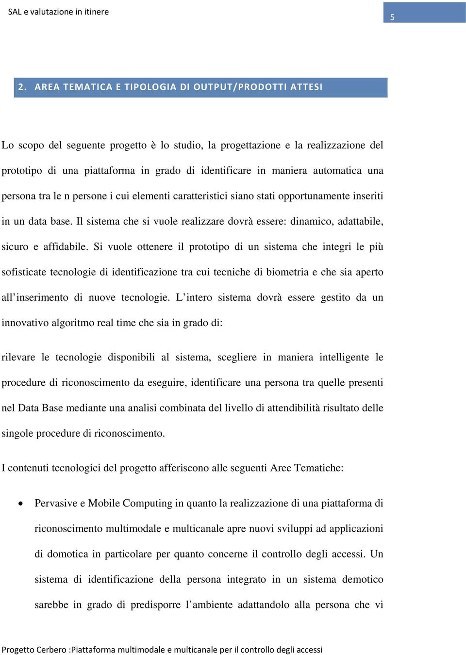 Il sistema che si vuole realizzare dovrà essere: dinamico, adattabile, sicuro e affidabile.