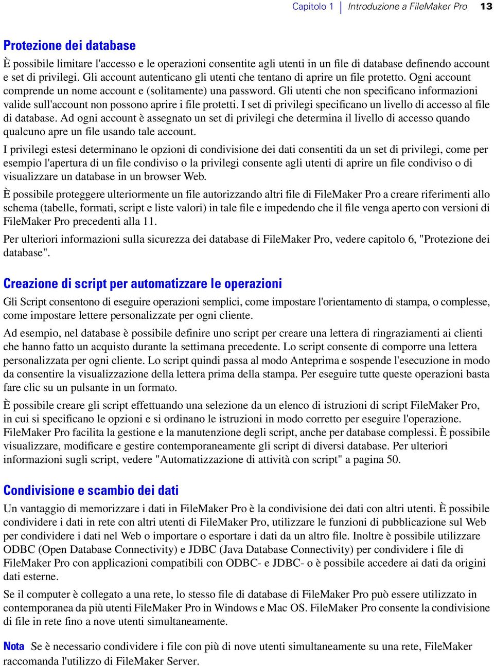 Gli utenti che non specificano informazioni valide sull'account non possono aprire i file protetti. I set di privilegi specificano un livello di accesso al file di database.