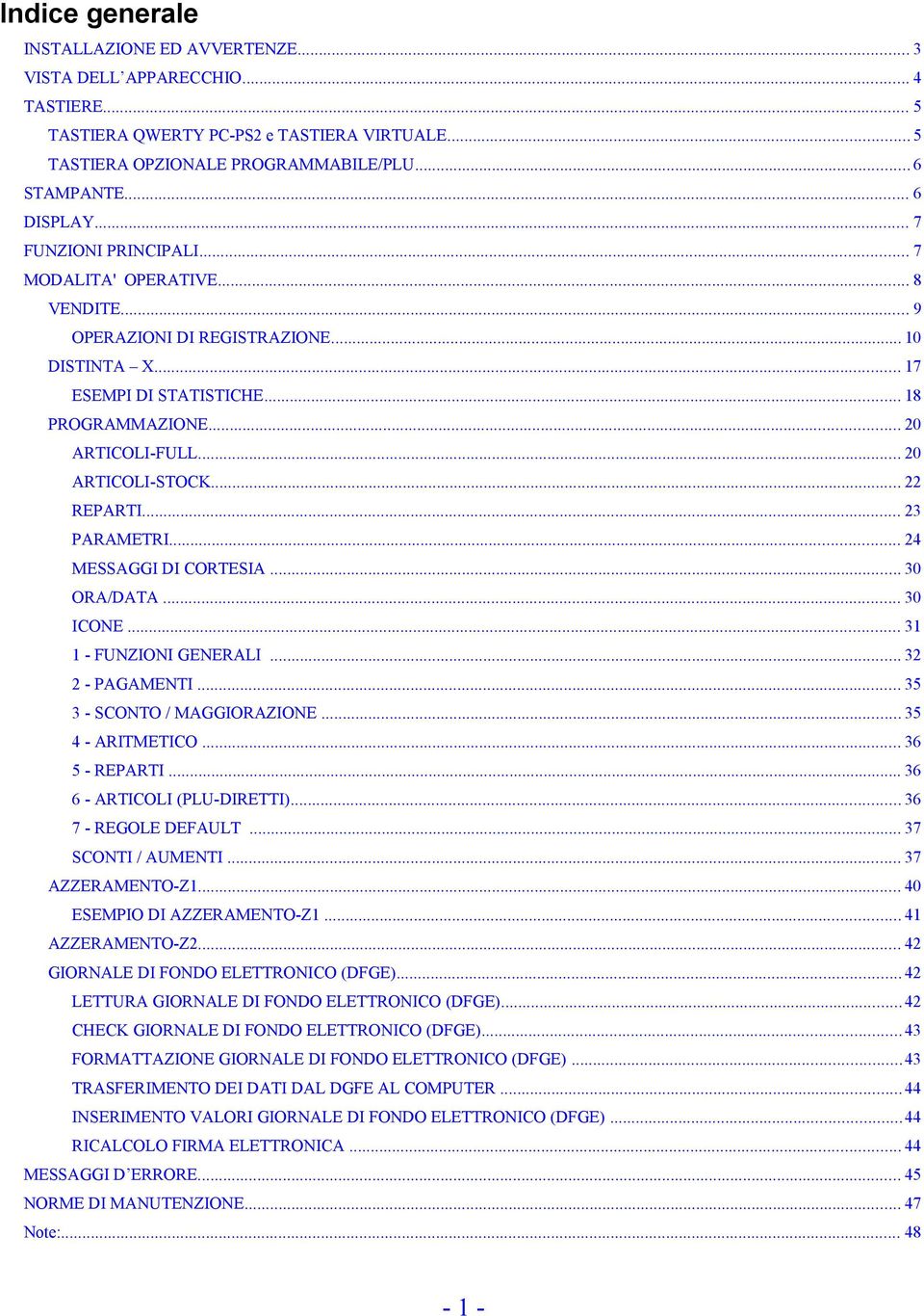 .. 20 ARTICOLI-STOCK... 22 REPARTI... 23 PARAMETRI... 24 MESSAGGI DI CORTESIA... 30 ORA/DATA... 30 ICONE... 31 1 - FUNZIONI GENERALI... 32 2 - PAGAMENTI... 35 3 - SCONTO / MAGGIORAZIONE.