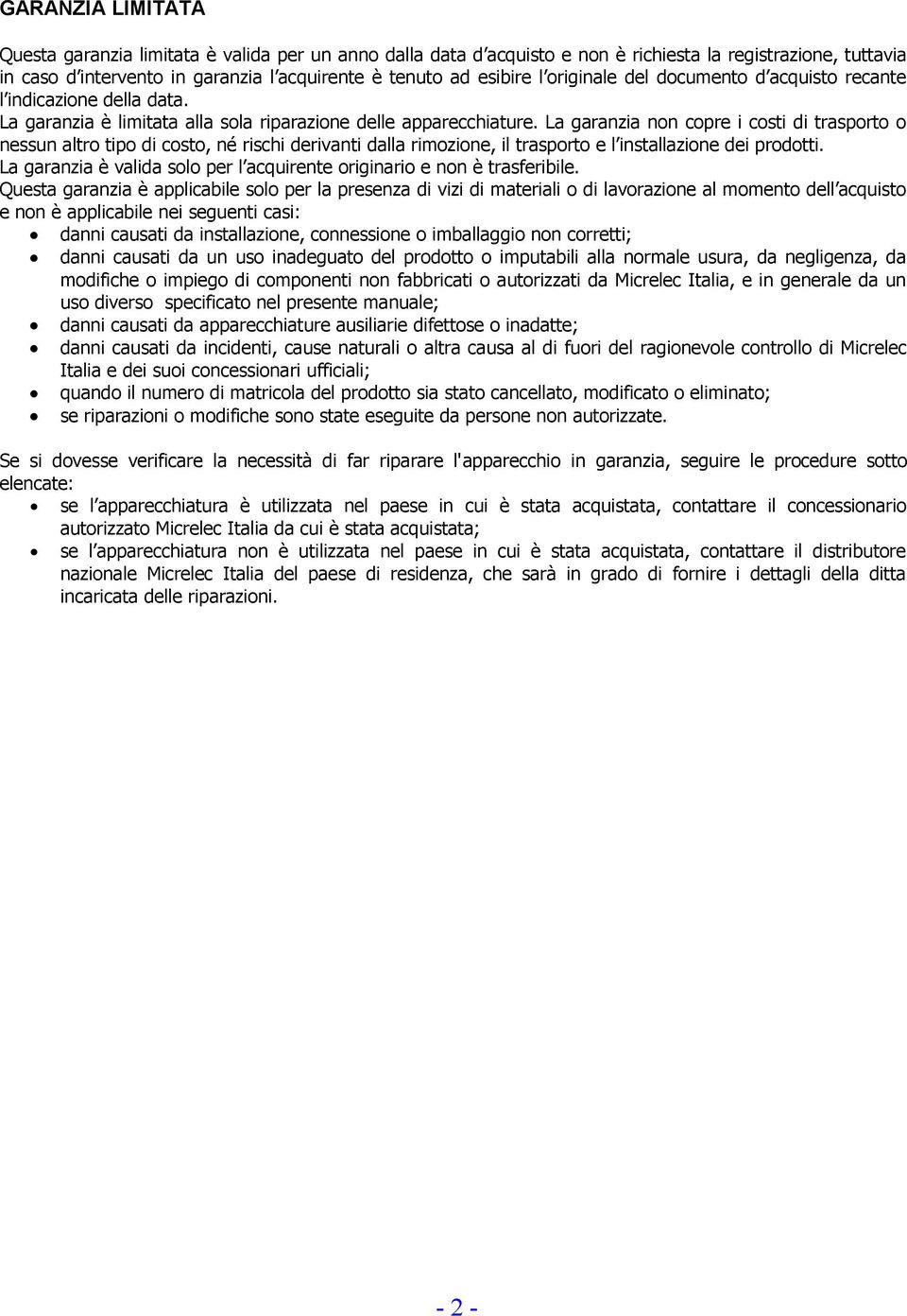 La garanzia non copre i costi di trasporto o nessun altro tipo di costo, né rischi derivanti dalla rimozione, il trasporto e l installazione dei prodotti.