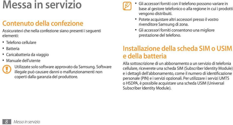 Gli accessori forniti con il telefono possono variare in base al gestore telefonico o alla regione in cui i prodotti vengono distribuiti.