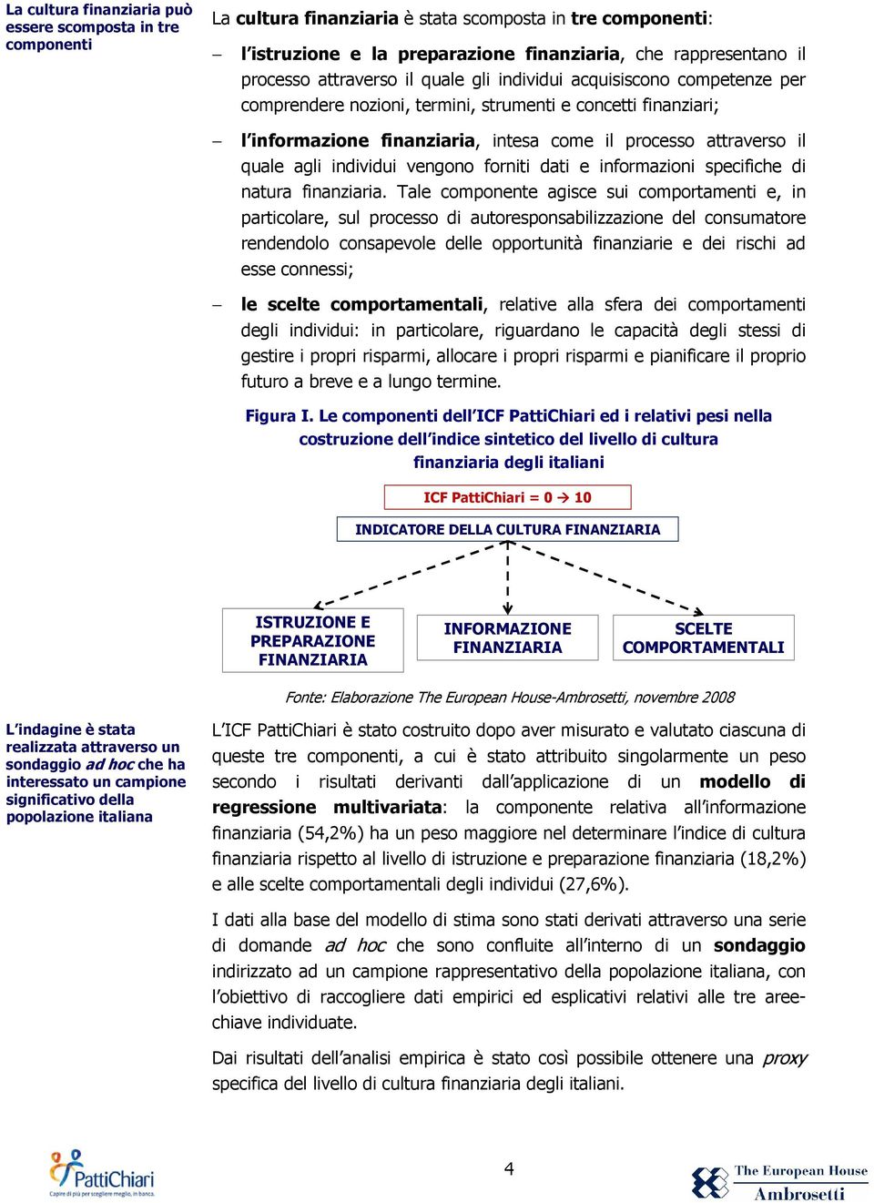 agli individui vengono forniti dati e informazioni specifiche di natura finanziaria.