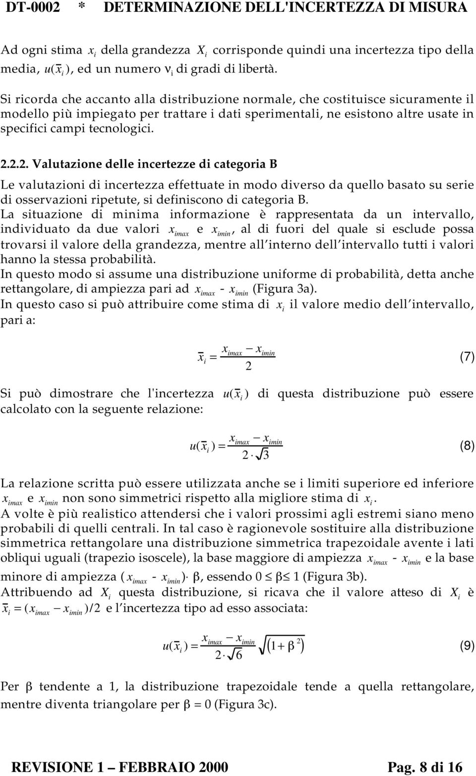 ... Valutazione delle incertezze di categoria B Le valutazioni di incertezza effettuate in modo diverso da quello basato su serie di osservazioni ripetute, si definiscono di categoria B.