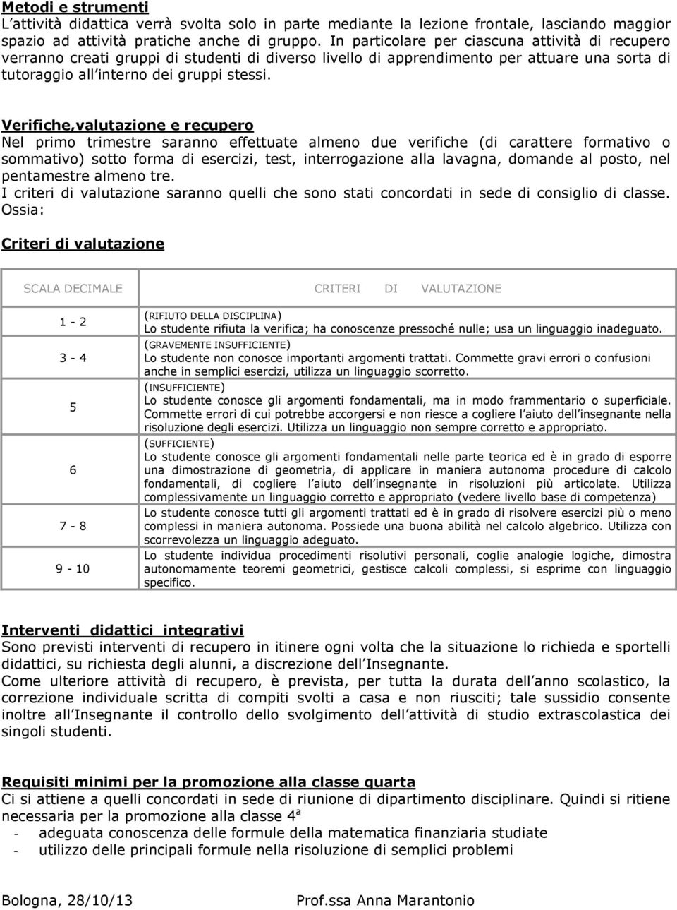 Verifiche,valutazione e recupero Nel primo trimestre saranno effettuate almeno due verifiche (di carattere formativo o sommativo) sotto forma di esercizi, test, interrogazione alla lavagna, domande